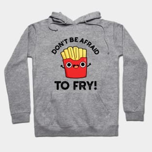 Don't Be Afraid To Fry Cute French Fries Pun Hoodie